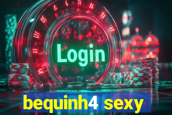 bequinh4 sexy